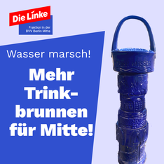 Fotomontage mit einem der blauen Trinkwasserbrunnen in Berlin. Daneben steht: „Wasser marsch! Mehr Trinkwasserbrunnen für Mitte!“
