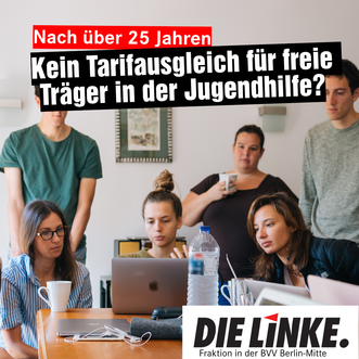 Stockfoto einer Gruppe junger Menschen die an einem Schreibtisch auf einem Laptop guckt. Darüber steht „Nach über 25 Jahren: Kein Tarifausgleich für freie Träger in der Jugendhilfe?“. Unten links ist das Logo der Fraktion DIE LINKE. in der BVV Berlin-Mitte zu sehen. 