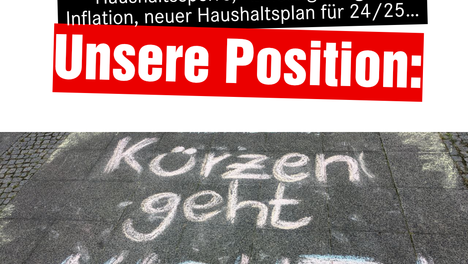 Bildmontage. In zwei Textboxen steht „Haushaltssperre, Tarifsteigerungen, Inflation, neuer Haushaltsplan für 24/25 …. Unsere Position:“ darunter ist ein Foto von einem Kreidegraffiti, dort steht „Kürzen geht nicht!“. 