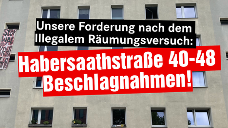 Bild von dem Gebäudekomplex Habersaathstraße 40-48. Oben sind die leeren, weil ausgebauten Fenster zu sehen. Darunter steht: „Unsere Forderung nach dem illegalen Räumungsversuch: Habersaathstraße 40-48 Beschlagnahmen!“