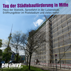 sharepic städtebauförderung Foto des Haus der Statistik in einer Bauplane. Im Hintergrund ist der Fernsehturm zu sehen, vore ein paar Bäume. In einer Textbox am oberen Rand steht: „Tag der Städtebauförderung in Mitte“ und kleiner darunter „Haus der Statistik, Spreefahrt in der Luisenstadt, Eröffnungsfeier im Poststadium und vieles mehr!
