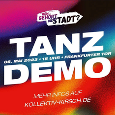 Grafik des Demoaufrufs. Dort steht „Tanzdemo. 6. Mai 2023. 15 Uhr. Frankfurter Tor.“ darunter „Mehr Infos auf Kollektiv-Kirsch.de“ und am oberen Bildrand ist das Logo von „Wem gehört die Stadt“ zu sehen.